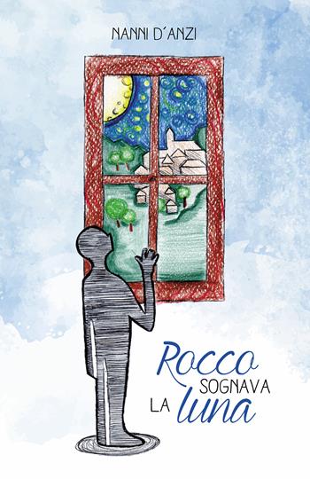 Rocco sognava la luna - Nanni D'Anzi - Libro Passione Scrittore selfpublishing 2022 | Libraccio.it