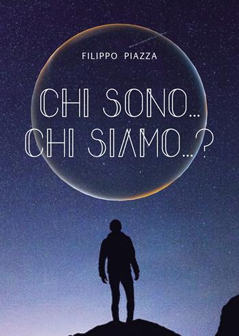 Chi sono... chi siamo...? - Filippo Piazza - Libro Passione Scrittore selfpublishing 2022 | Libraccio.it