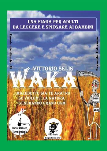 Waka. Maledetto sia tu aratro se violenti la Natura generando grano OGM - Vittorio Selis - Libro Passione Scrittore selfpublishing 2022 | Libraccio.it