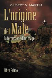 L'origine del male. La formazione di un mago. Vol. 1