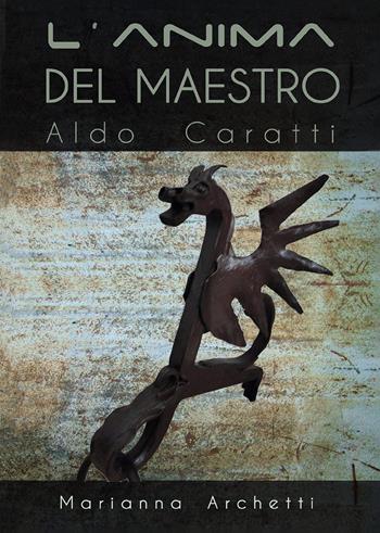 L'Anima del Maestro: Aldo Caratti - Marianna Archetti - Libro Passione Scrittore selfpublishing 2022 | Libraccio.it