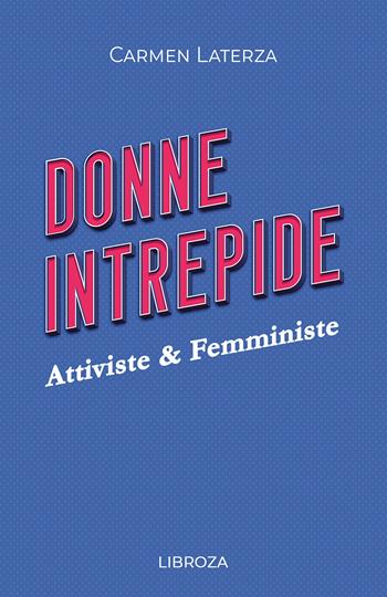 Donne intrepide. Vol. 4: Attiviste & Femministe - Carmen Laterza - Libro Passione Scrittore selfpublishing 2022 | Libraccio.it