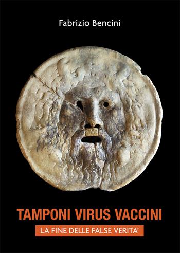 Tamponi, virus, vaccini. La fine delle false verità - Fabrizio Bencini - Libro Passione Scrittore selfpublishing 2022 | Libraccio.it