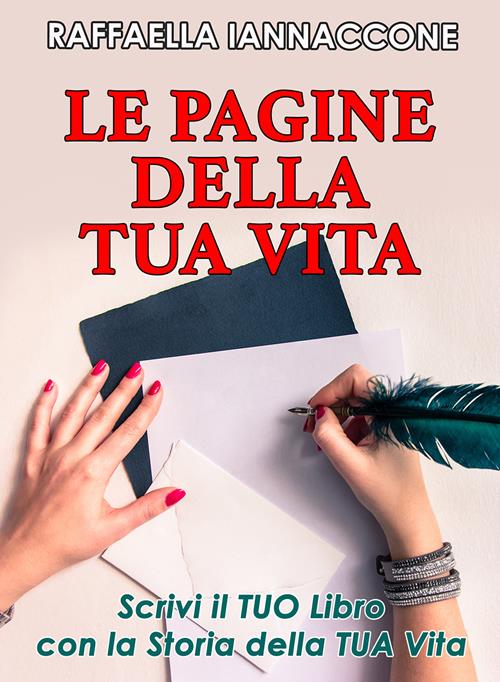 Le pagine della tua vita. Scrivi il tuo libro con la storia della tua vita  - Raffaella