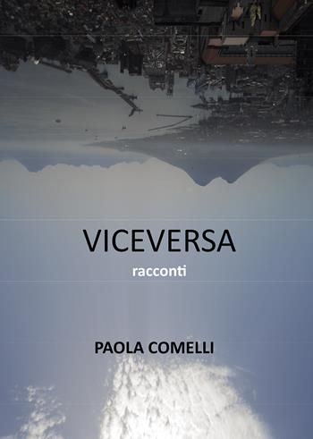 Viceversa - Paola Comelli - Libro Passione Scrittore selfpublishing 2022 | Libraccio.it