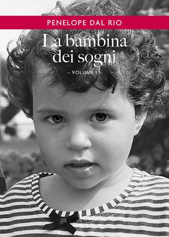 La bambina dei sogni. Vol. 1 - Penelope Dal Rio - Libro Passione Scrittore selfpublishing 2022 | Libraccio.it
