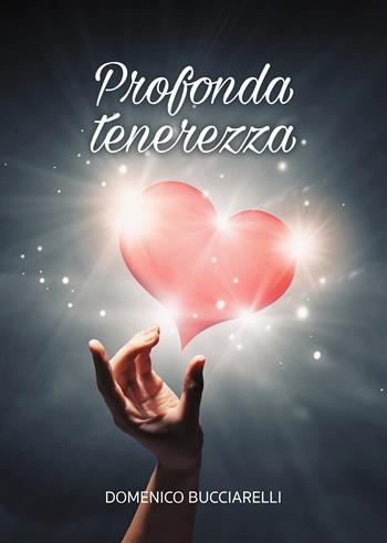 Profonda tenerezza - Domenico Bucciarelli - Libro Passione Scrittore selfpublishing 2022 | Libraccio.it