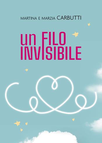 Un filo invisibile - Martina Carbutti, Marzia Carbutti - Libro Passione Scrittore selfpublishing 2022 | Libraccio.it