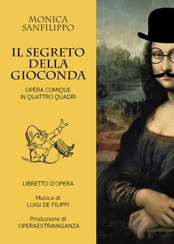 Il segreto della Gioconda. Opéra comique in quattro quadri - Monica Sanfilippo - Libro Passione Scrittore selfpublishing 2022 | Libraccio.it