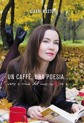 Un caffè, una poesia... Versi e rime del mio cuore - Gianni Masto - Libro Passione Scrittore selfpublishing 2022 | Libraccio.it