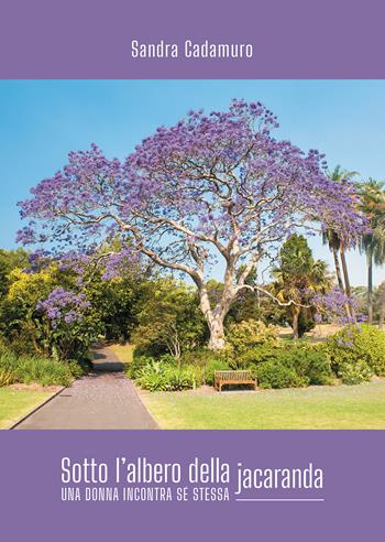 Sotto l'albero della jacaranda. Una donna incontra sé stessa - Sandra Cadamuro - Libro Passione Scrittore selfpublishing 2022 | Libraccio.it