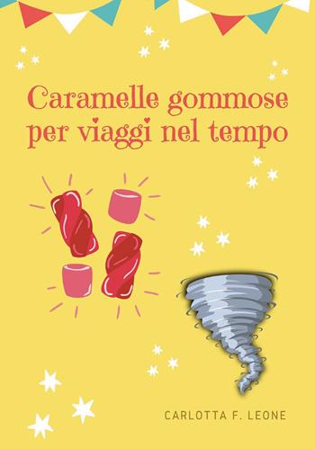 Caramelle gommose per viaggi nel tempo - Carlotta F. Leone - Libro Passione Scrittore selfpublishing 2022 | Libraccio.it