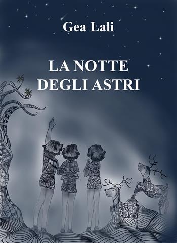 La notte degli astri - Gea Lali - Libro Passione Scrittore selfpublishing 2021 | Libraccio.it