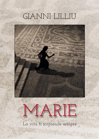 Marie. La vita ti sorprende sempre - Gianni Lilliu - Libro Passione Scrittore selfpublishing 2021 | Libraccio.it