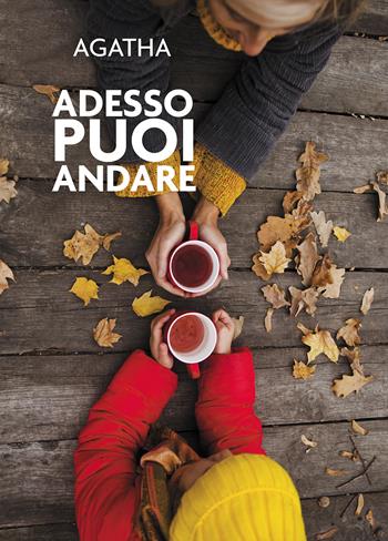 Adesso puoi andare - Agatha - Libro Passione Scrittore selfpublishing 2021 | Libraccio.it