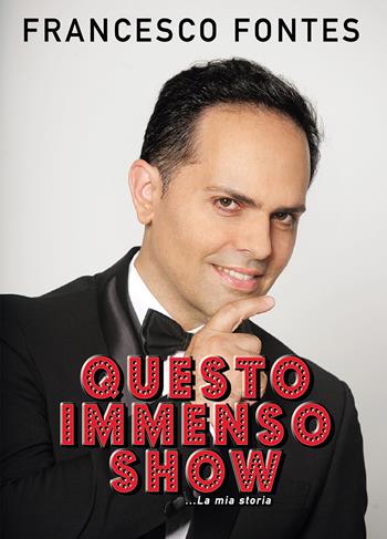 Questo immenso show. La mia storia - Francesco Fontes - Libro Passione Scrittore selfpublishing 2021 | Libraccio.it
