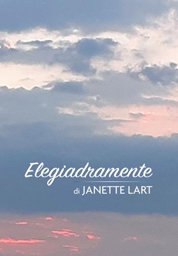 Elegiadramente - Janette Lart - Libro Passione Scrittore selfpublishing 2021 | Libraccio.it