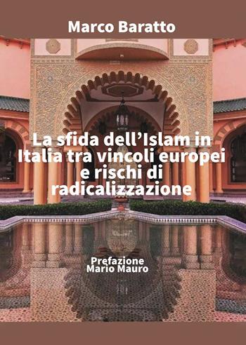 La sfida dell'Islam in Italia tra vincoli europei e rischi di radicalizzazione - Marco Baratto - Libro Passione Scrittore selfpublishing 2021 | Libraccio.it