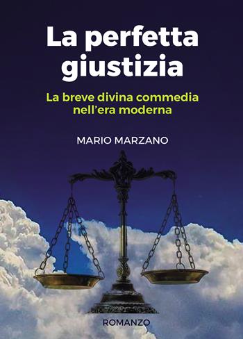 La perfetta giustizia. La breve divina commedia nell'era moderna - Mario Marzano - Libro Passione Scrittore selfpublishing 2021 | Libraccio.it