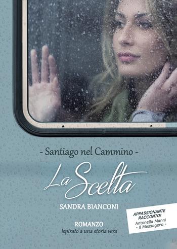 La scelta - Sandra Bianconi - Libro Passione Scrittore selfpublishing 2021 | Libraccio.it