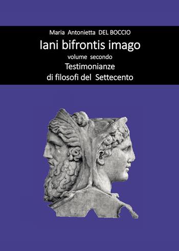 Iani bifrontis imago. Vol. 2: Testimonianze di filosofi del Settecento. - Maria Antonietta Del Boccio - Libro Passione Scrittore selfpublishing 2021 | Libraccio.it