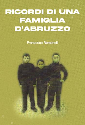 Ricordi di una famiglia d'Abruzzo - Francesca Romanelli - Libro Passione Scrittore selfpublishing 2021 | Libraccio.it