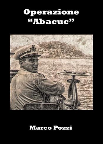 Operazione «Abacuc» - Marco Pozzi - Libro Passione Scrittore selfpublishing 2021 | Libraccio.it
