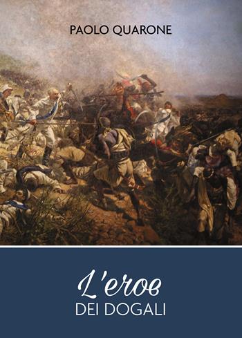 L' eroe dei Dogali - Paolo Quarone - Libro Passione Scrittore selfpublishing 2021 | Libraccio.it