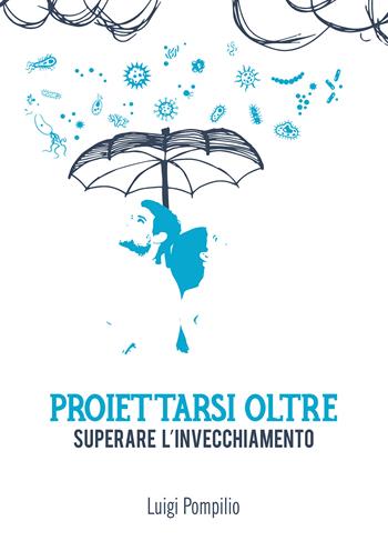 Proiettarsi oltre. Superare l'invecchiamento - Luigi Pompilio - Libro Passione Scrittore selfpublishing 2021 | Libraccio.it
