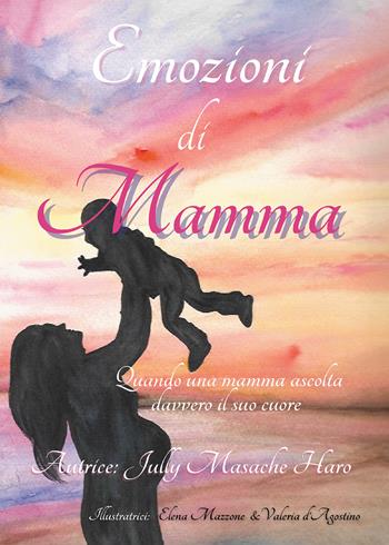 Emozioni di mamma. Quando una mamma ascolta davvero il suo cuore - Jully Masache Haro - Libro Passione Scrittore selfpublishing 2021 | Libraccio.it