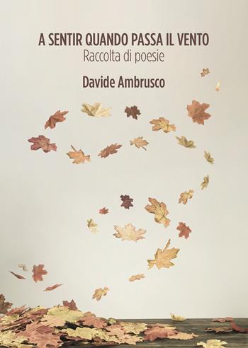 A sentir quando passa il vento - Davide Ambrusco - Libro Passione Scrittore selfpublishing 2021 | Libraccio.it