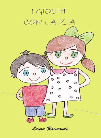 I giochi con la zia - Laura Raimondi - Libro Passione Scrittore selfpublishing 2021 | Libraccio.it