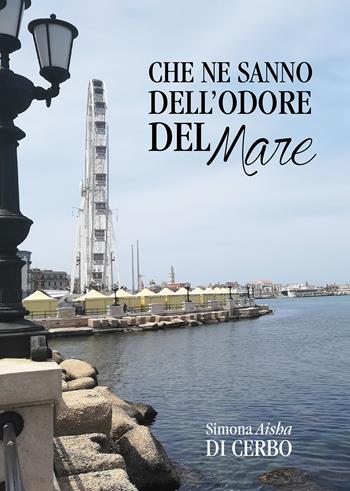 Che ne sanno dell'odore del mare - Simona Aisha Di Cerbo - Libro Passione Scrittore selfpublishing 2021 | Libraccio.it