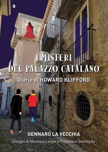I misteri del palazzo catalano. Diario di Howard Klifford - Gennaro La Vecchia - Libro Passione Scrittore selfpublishing 2021 | Libraccio.it