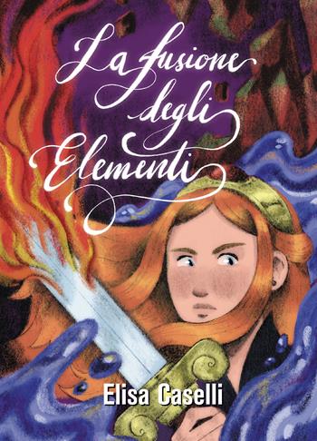 La fusione degli elementi - Elisa Caselli - Libro Passione Scrittore selfpublishing 2021 | Libraccio.it