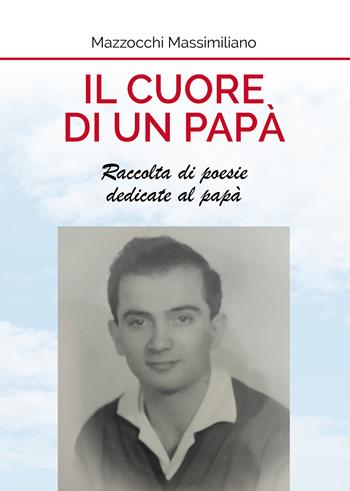 Il cuore di un papà. Raccolta di poesie dedicate al papà - Massimiliano Mazzocchi - Libro Passione Scrittore selfpublishing 2021 | Libraccio.it