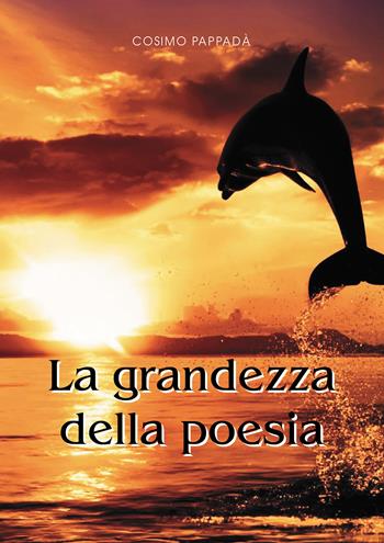 La grandezza della poesia - Cosimo Pappadà - Libro Passione Scrittore selfpublishing 2021 | Libraccio.it