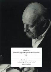 Gioacchino Volpe nello specchio del suo archivio. Vol. 3: Di una ribadita coerenza storiografica. Il Professor Volpe alla Università «Pro Deo» di Padre Félix A. Morlion