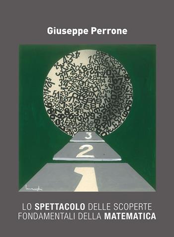 Lo spettacolo delle scoperte fondamentali della matematica - Giuseppe Perrone - Libro Passione Scrittore selfpublishing 2021 | Libraccio.it