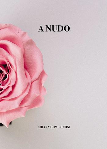 A nudo - Chiara Domeniconi - Libro Passione Scrittore selfpublishing 2021 | Libraccio.it