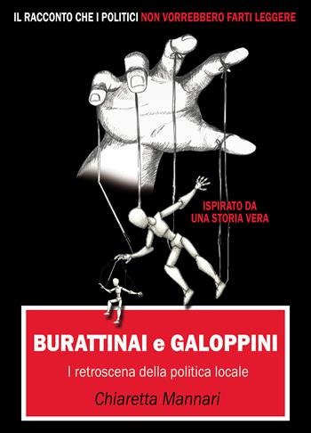 Burattinai e galoppini: i retroscena della politica locale - Chiaretta Mannari - Libro Passione Scrittore selfpublishing 2021 | Libraccio.it