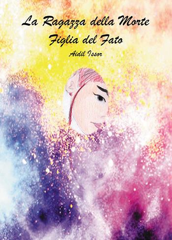 La ragazza della morte. Figlia del fato - Aidil Issor - Libro Passione Scrittore selfpublishing 2021 | Libraccio.it