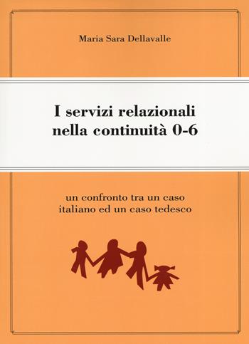 I servizi relazionali nella continuità 0-6. Un confronto tra un caso italiano e un caso tedesco - Maria Sara Dellavalle - Libro Passione Scrittore selfpublishing 2021 | Libraccio.it