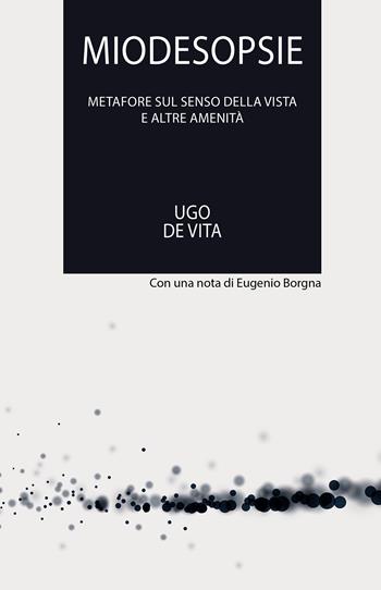 Miodesopsie. Metafore sul senso della vista e altre amenità - Ugo De Vita - Libro Passione Scrittore selfpublishing 2021 | Libraccio.it