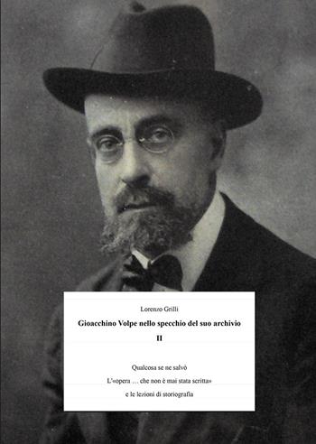 Gioacchino Volpe nello specchio del suo archivio. Vol. 2: Qualcosa se ne salvò. L'«opera... che non è mai stata scritta» e le lezioni di storiografia. - Lorenzo Grilli - Libro Passione Scrittore selfpublishing 2021 | Libraccio.it