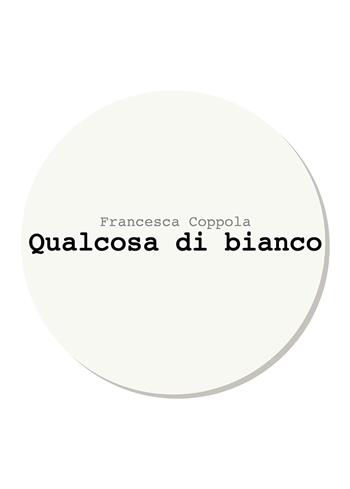 Qualcosa di bianco - Francesca Coppola - Libro Passione Scrittore selfpublishing 2021 | Libraccio.it