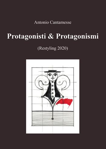 Protagonisti & Protagonismi (Restyling 2020) - Antonio Cantamesse - Libro Passione Scrittore selfpublishing 2021 | Libraccio.it