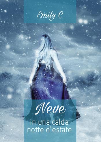 Neve in una calda notte d'estate - Emily C. - Libro Passione Scrittore selfpublishing 2021 | Libraccio.it