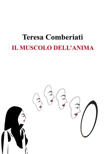 Il muscolo dell'anima - Teresa Comberiati - Libro Passione Scrittore selfpublishing 2021 | Libraccio.it