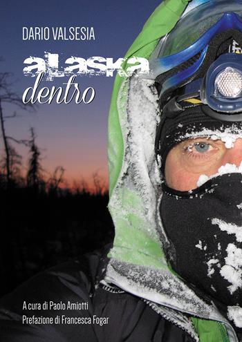 Alaska dentro - Dario Valsesia - Libro Passione Scrittore selfpublishing 2021 | Libraccio.it